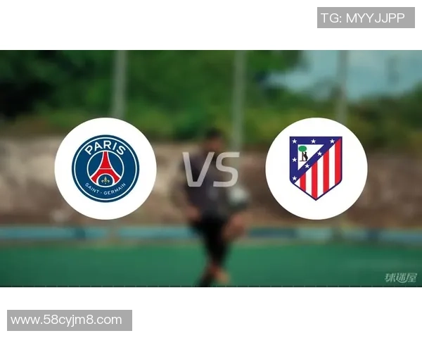 巴黎对阵马竞精彩视频直播全程回顾与赛后分析